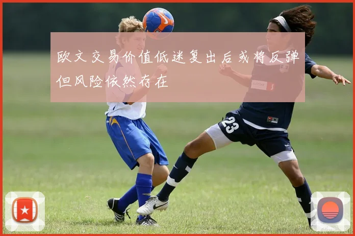 欧文交易价值低迷复出后或将反弹但风险依然存在